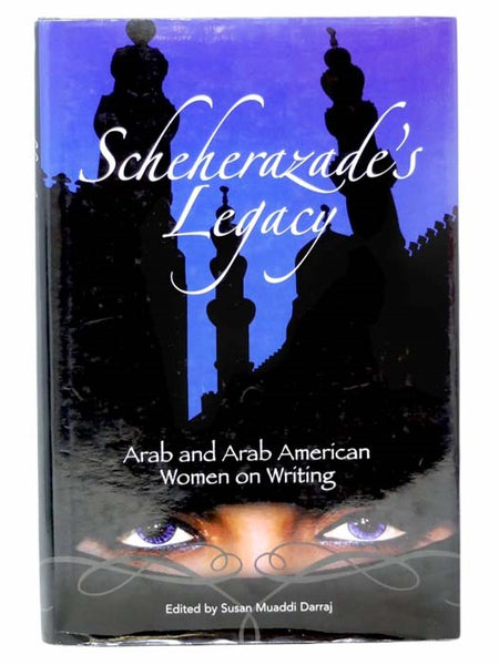 Scheherazade's Legacy: Arab and Arab American Women on Writing