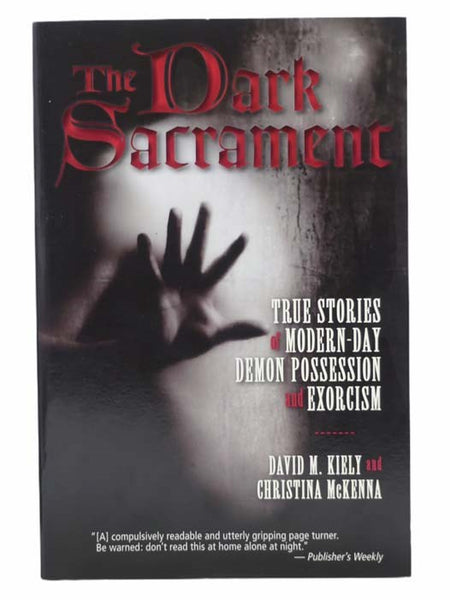 The Dark Sacrament: True Stories of Modern-Day Demon Possession and Exorcism