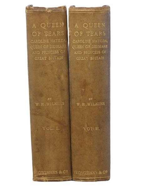 A Queen of Tears: Caroline Matilda, Queen of Denmark and Norway and Princess of Great Britain and Ireland, in Two Volumes