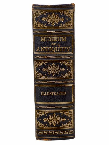 Museum of Antiquity - A Description of Ancient Life: The Employments, Amusements, Customs and Habits, the Cities, Palaces, Monuments and Tombs, the Literature and Fine Arts of 3,000 Years Ago.