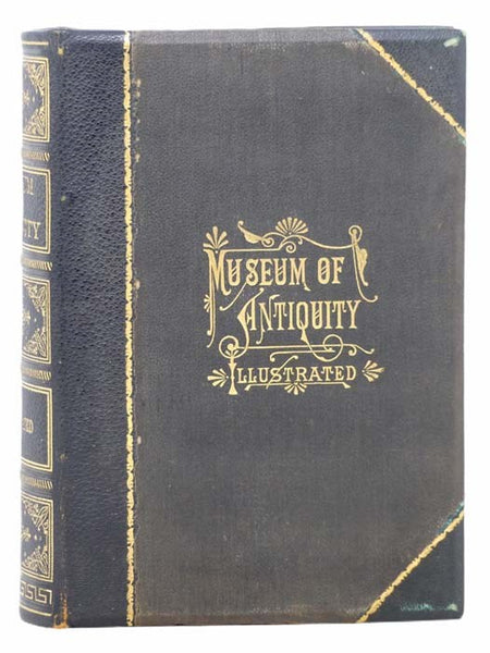 Museum of Antiquity - A Description of Ancient Life: The Employments, Amusements, Customs and Habits, the Cities, Palaces, Monuments and Tombs, the Literature and Fine Arts of 3,000 Years Ago.