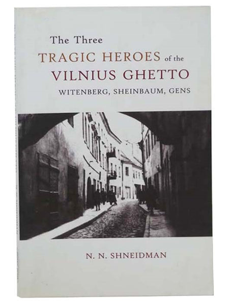The Three Tragic Heroes of the Vilnius Ghetto Witenberg, Sheinbaum, Gens
