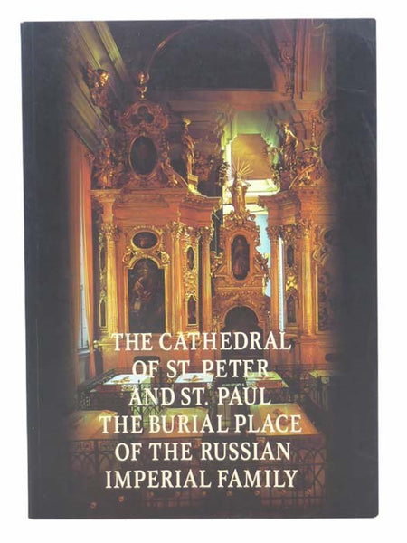 The Cathedral of St. Peter and St. Paul: The Burial Place of the Russian Imperial Family (The State Museum of the History of St. Petersburg)