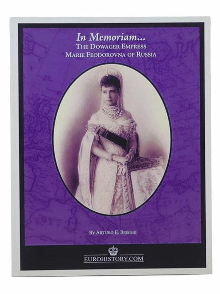 In Memoriam... Volume VI: The Dowager Empress Marie Feodorovna of Russia (1847-1928)