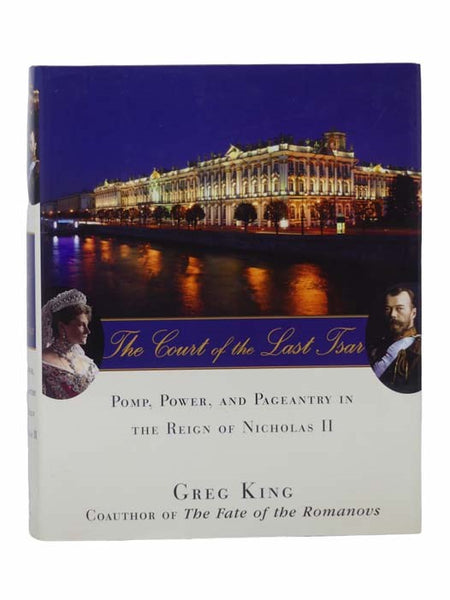 The Court of the Last Tsar: Pomp, Power, and Pagentry in the Reign of Nicholas II