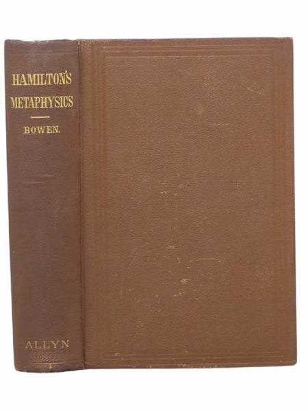 The Metaphysics of Sir William Hamilton, Collected, Arranged, and Abridged, for the Use of Colleges and Private Students