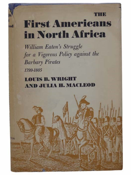 The First Americans in North Africa: William Eaton's Struggle for a Vigorous Policy against the Barbary Pirates, 1799-1805