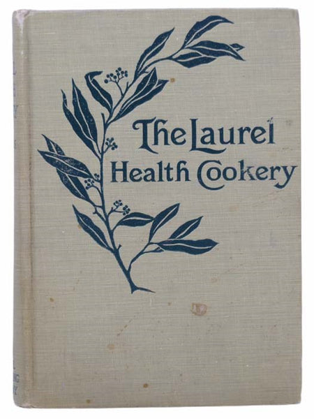 The Laurel Health Cookery: A Collection of Practical Suggestions and Recipes, for the Preparation of Non-Flesh Food in Palatable and Attractive Ways