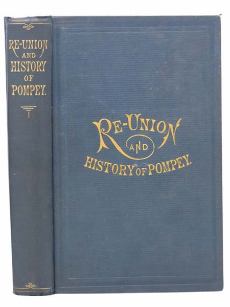 Re-Union of the Sons and Daughters of the Old Town of Pompey, Held at Pompey Hill, June 29, 1871, Proceeding of the Meeting, Speeches, Toasts and Other Incidents of the Occasion. Also, a History of the Town, Reminiscences and Biographical Sketches of Its…