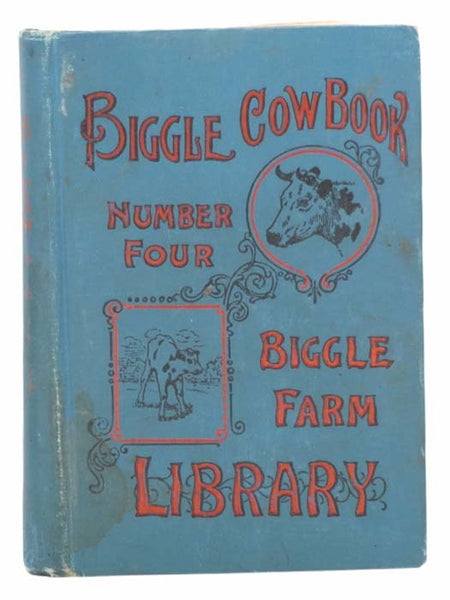 Biggle Cow Book: Old Time and Modern Cow-Lore Rectified, Concentrated and Recorded for the Benefit of Man (Biggle Farm Library, Number Four)