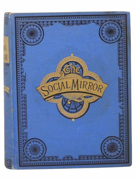 The Social Mirror: A Complete Treatise of the Laws, Rules and Usages that Govern Our Most Refined Homes and Social Circles