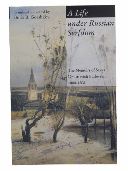A Life Under Russian Serfdom: The Memoirs of Savva Dmitrievich Purlevskii, 1800-1868