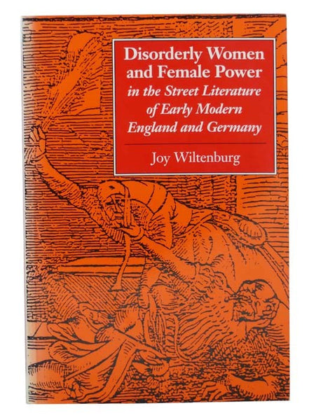 Disorderly Women and Female Power in the Street Literature of Early Modern England and Germany (Feminist Issues: Practice, Politics, Theory)