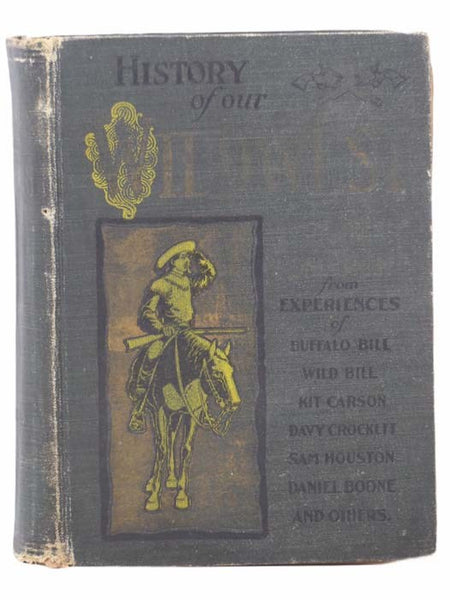History of Our Wild West and Stories of Pioneer Life from Experiences of Buffalo Bill, Wild Bill, Kit Carson, David Crockett, Sam Houston, Generals Crook, Miles and Custer, Geronimo, Sitting Bull, Great Indian Chiefs, and Other Famous Frontiersmen and In…