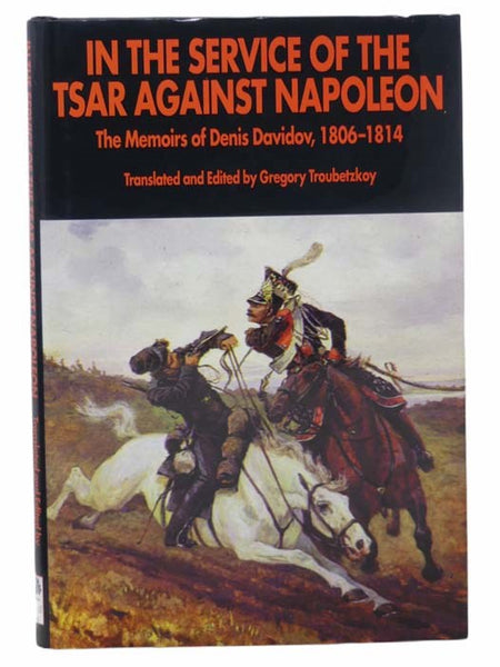 In the Service of the Tsar Against Napoleon: The Memoirs of Denis Davidov, 1806-1814