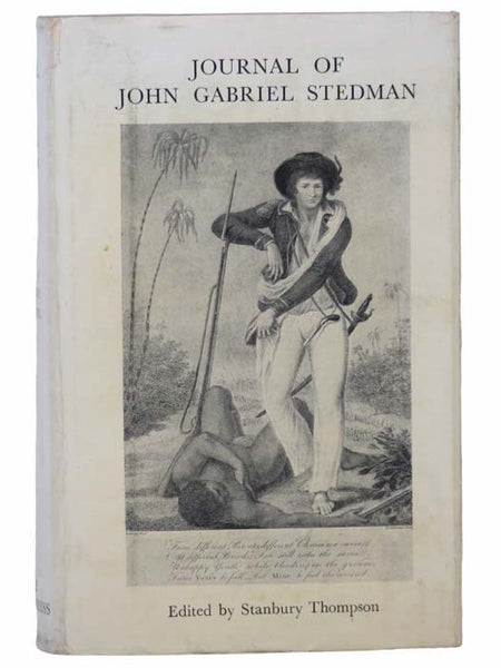Journal of John Gabriel Stedman, 1744-1797: Soldier and Author, Including an Authentic Account of His Expedition to Surinam, in 1772