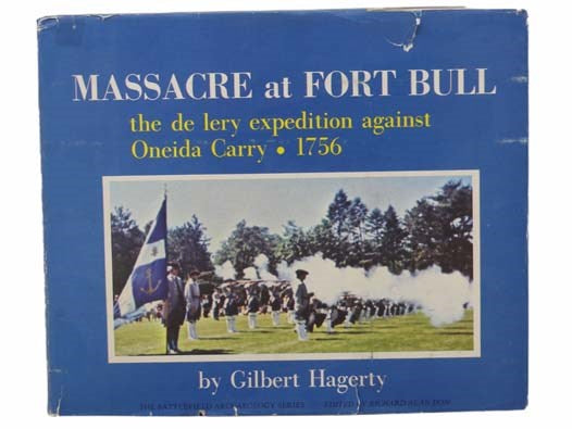 Massacre at Fort Bull: The De Lery Expedition Against Oneida Carry, 1756 (The Battlefield Archaeology Series)