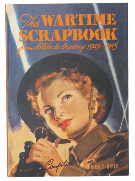 The Wartime Scrapbook: From Blitz to Victory, 1939-1945