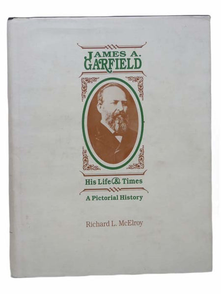James A. Garfield: His Life and Times, a Pictorial History