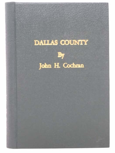 Dallas County: A Record of Its Pioneers and Progess, Being a Supplement to John Henry Brown's History fo Dallas County (1887) with Correction of Some Errors Contained Therein, and Much Additional Information about Early Settlers and Their Families
