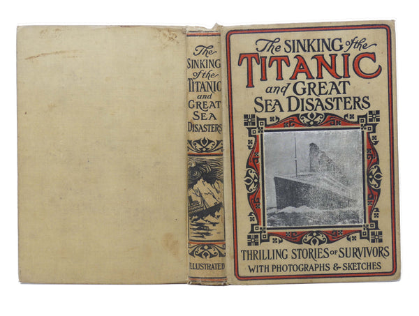 Sinking of the Titanic and Great Sea Disasters: A Detailed and Accurate Account of the Most Awful Marine Disaster in History, Constructed from the Real Facts as Obtained from Those on Board Who Survived, Including Records of Previous Great Disasters of t…