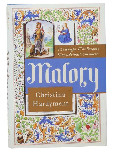 Malory: The Knight Who Became King Arthur's Chronicler [Sir Thomas]