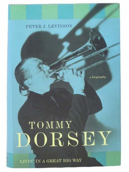 Tommy Dorsey: Livin' in a Great Big Way - A Biography