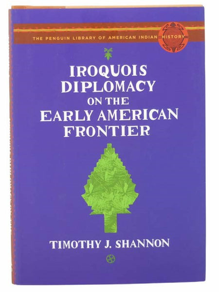 Iroquois Diplomacy on the Early American Frontier (The Penguin Library of American Indian History)