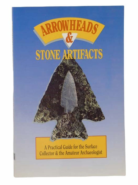 Arrowheads & Stone Artifacts: A Practical Guide for the Surface Collector and Amateur Archaeologist
