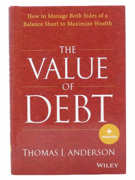 The Value of Debt: How to Manage Both Sides of a Balance Sheet to Maximize Wealth