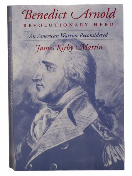 Benedict Arnold: Revolutionary Hero - An American Warrior Reconsidered