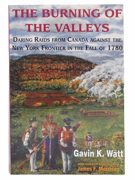 The Burning of the Valleys: Daring Raids from Canada against the New York Frontier in the Fall of 1780