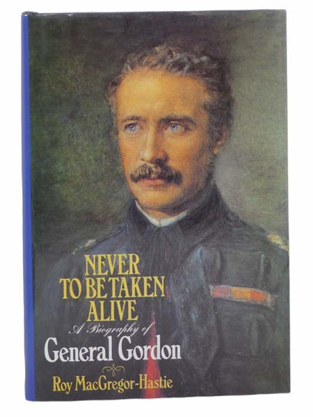 Never to Be Taken Alive: A Biography of General Gordon [Charles George]