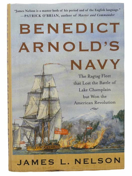 Benedict Arnold's Navy: The Ragtag Fleet that Lost the Battle of Lake Champlain but Won the American Revolution