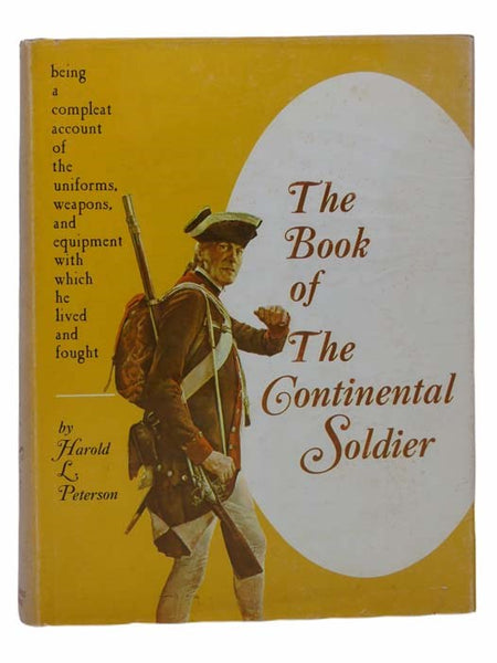 The Book of The Continental Soldier: Being a Compleat Account of the Uniforms, Weapons, and Equipment with which He Lived and Fought
