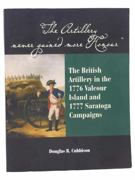 The Artillery Never Gained More Honour: The British Artillery in the 1776 Valcour Island and 1777 Saratoga Campaigns [Honor]