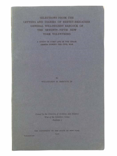 Selections from the Letters and Diaries of Brevet-Brigadier General Willoughby Babcock of the Seventy-Fifth New York Volunteers: A Study of Camp Life in the Union Armies during the Civil War (War of the Rebellion Series, Bulletin 2)