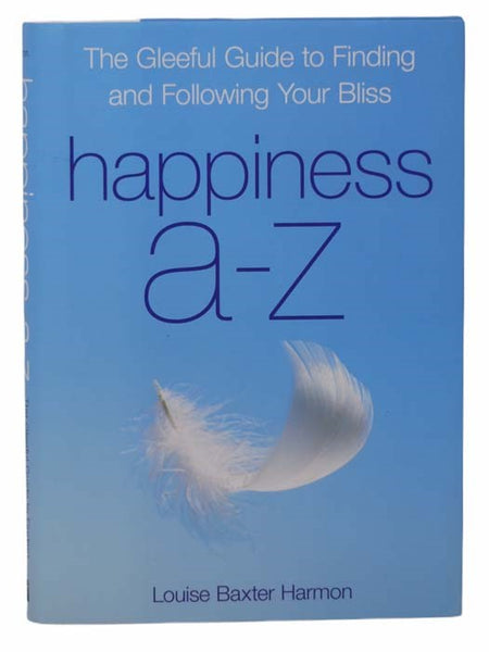 Happiness A-Z: The Gleeful Guide to Finding and Following Your Bliss