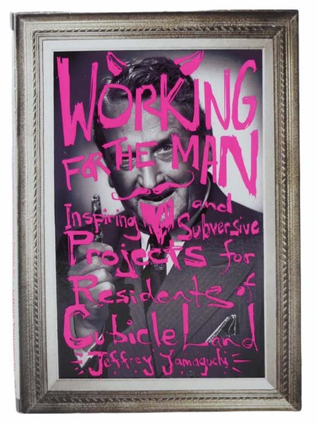Working for the Man: Inspiring and Subversive Projects for Residents of Cubicle Land