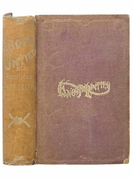 Knots Untied: or, Ways and By-Ways in the Hidden Life of American Detectives. A Narrative of Marvellous Experiences among All Classes of Society,--Criminals in High Life, Swindlers, Bank Robbers, Thieves, Lottery Agents, Gamblers, Necromancers, Counterfe…