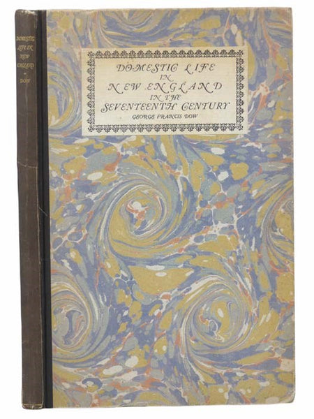 Domestic Life in New England in the Seventeenth Century: A Discourse Delivered in the Lecture Hall of the Metropolitan Museum of Art in New York City, it being one of a Series designed to mark the Opening of the American Wing
