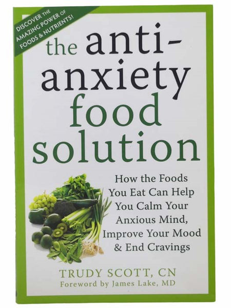 The Anti-Anxiety Food Solution: How the Foods You Eat Can Help You Calm Your Anxious Mind, Improve Your Mood & End Cravings