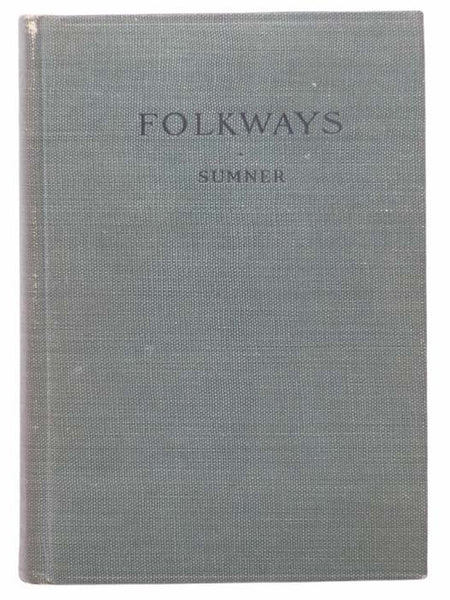 Folkways: A Study of the Sociological Imporance of Usages, Manners, Customs, Mores, and Morals