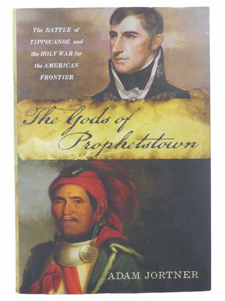 The Gods of Prophetstown: The Battle of Tippecanoe and the Holy War for the American Frontier