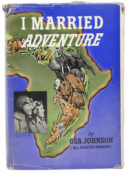 I Married Adventure: The Life and Adventures of Martin and Osa Johnson