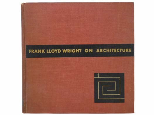 Frank Lloyd Wright On Architecture: Selected Writings, 1894-1940