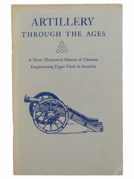 Artillery through the Ages: A Short Illustrated History of Cannon, Emphasizing Types Used in America (National Park Service Interpretive Series History, No. 3)