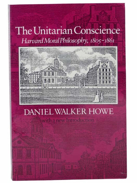 The Unitarian Conscience: Harvard Moral Philosophy, 1805-1861
