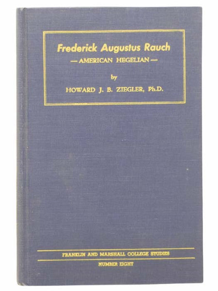 Frederick Augustus Rauch: American Hegelian (Franklin and Marshall College Studies, No. 8)