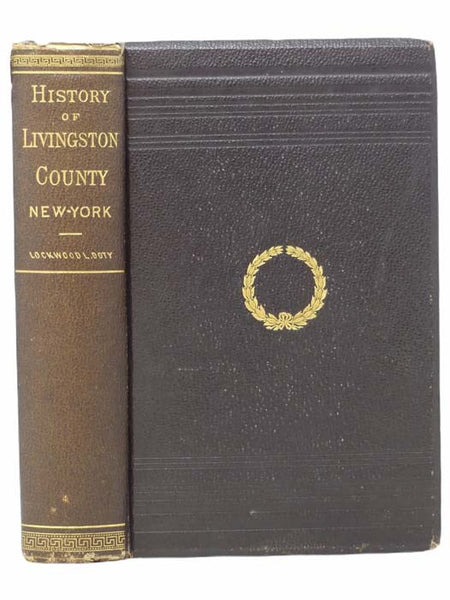 A History of Livingston County, New York: From Its Earliest Traditions, to Its Part in the War for Our Union: with an Account of the Seneca Nation of Indians, and Biographical Sketches of Earliest Settlers and Prominent Public Men: to Which is Prefixed a…